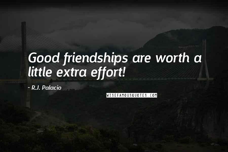 R.J. Palacio Quotes: Good friendships are worth a little extra effort!