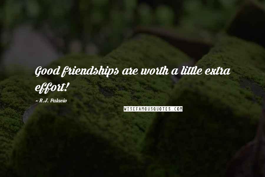 R.J. Palacio Quotes: Good friendships are worth a little extra effort!