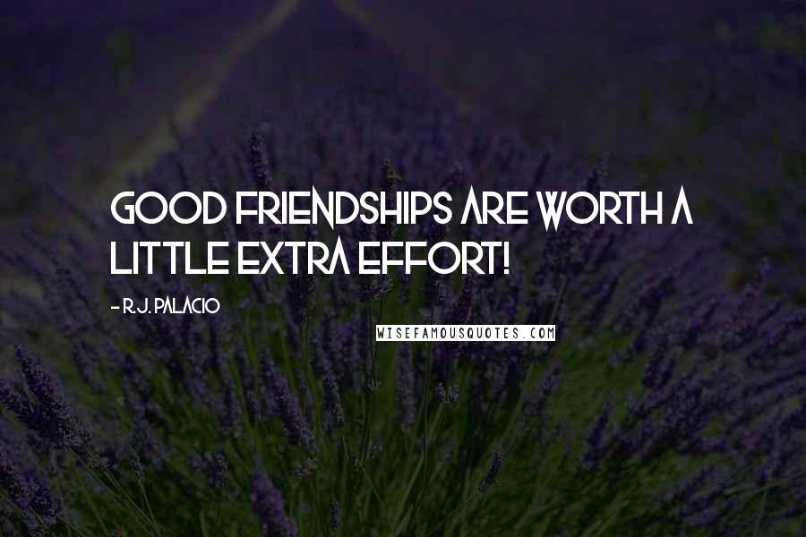 R.J. Palacio Quotes: Good friendships are worth a little extra effort!