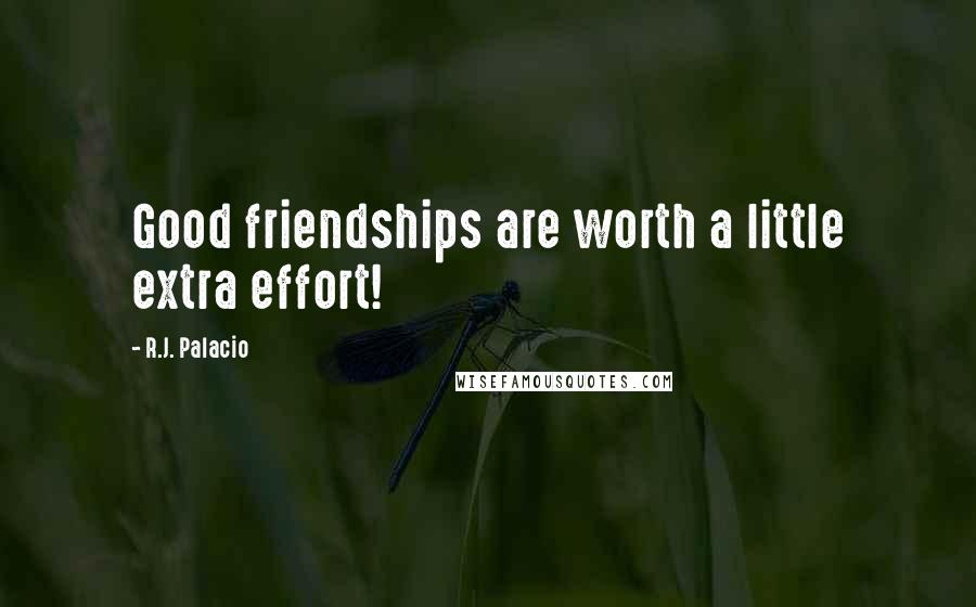 R.J. Palacio Quotes: Good friendships are worth a little extra effort!