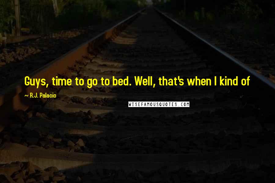 R.J. Palacio Quotes: Guys, time to go to bed. Well, that's when I kind of