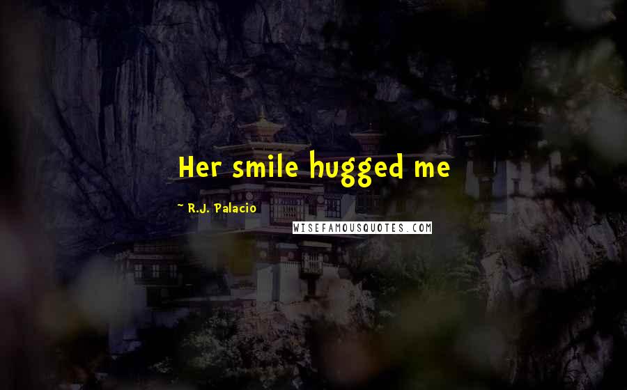 R.J. Palacio Quotes: Her smile hugged me