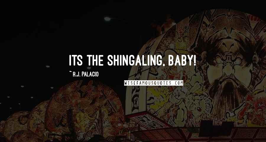 R.J. Palacio Quotes: Its the shingaling, baby!