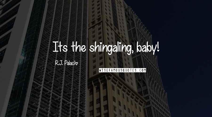 R.J. Palacio Quotes: Its the shingaling, baby!