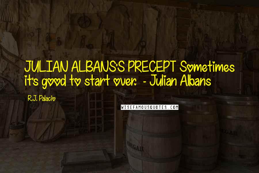 R.J. Palacio Quotes: JULIAN ALBANS'S PRECEPT Sometimes it's good to start over. - Julian Albans
