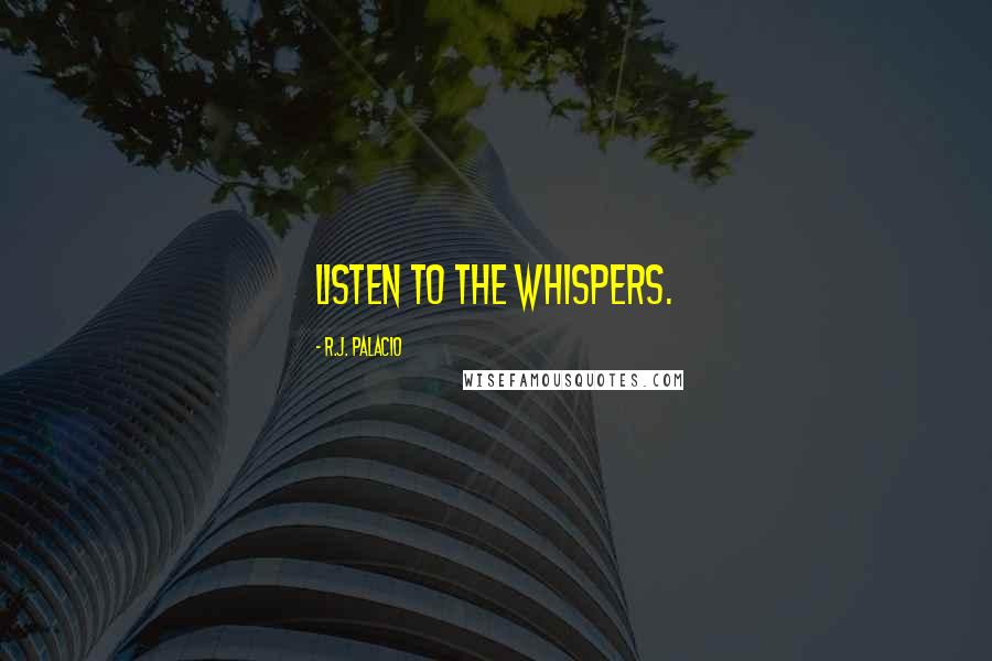 R.J. Palacio Quotes: Listen to the whispers.