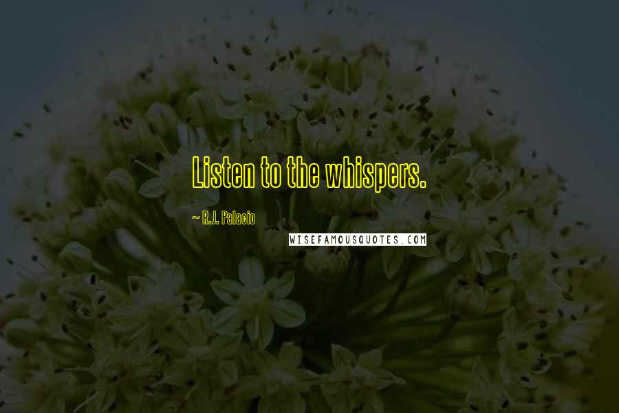 R.J. Palacio Quotes: Listen to the whispers.