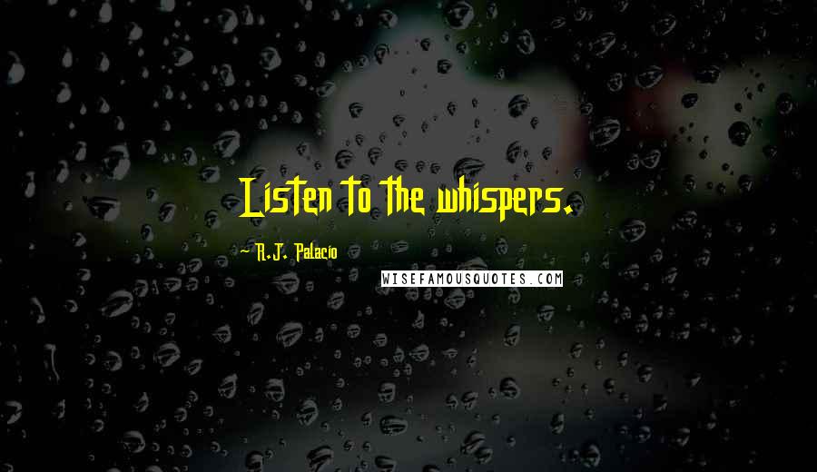 R.J. Palacio Quotes: Listen to the whispers.
