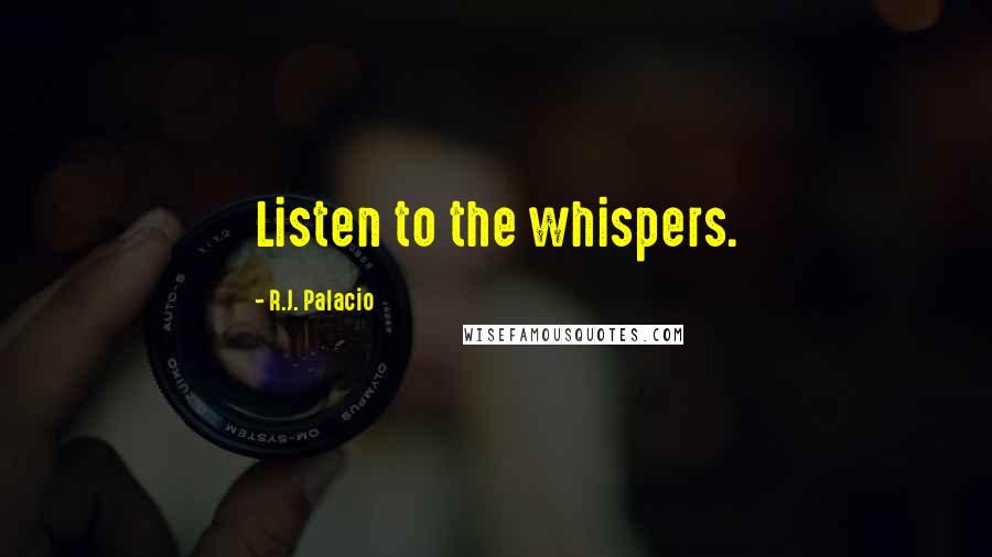 R.J. Palacio Quotes: Listen to the whispers.