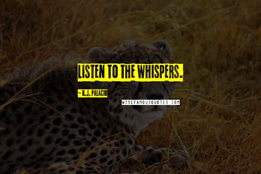 R.J. Palacio Quotes: Listen to the whispers.