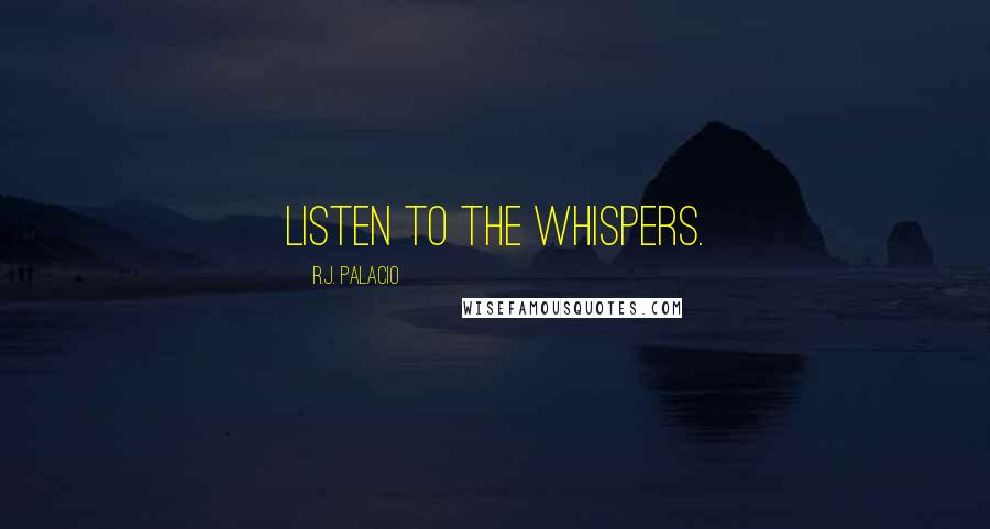 R.J. Palacio Quotes: Listen to the whispers.