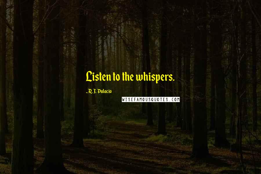 R.J. Palacio Quotes: Listen to the whispers.