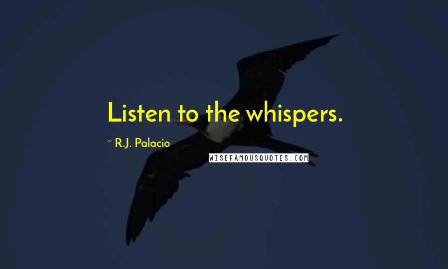 R.J. Palacio Quotes: Listen to the whispers.