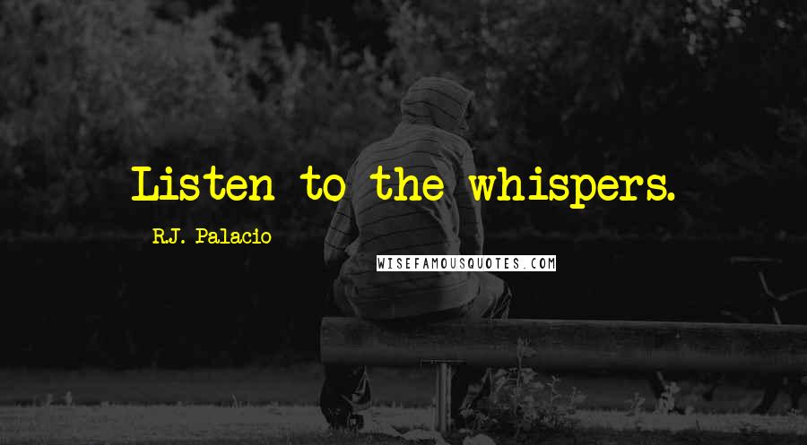 R.J. Palacio Quotes: Listen to the whispers.