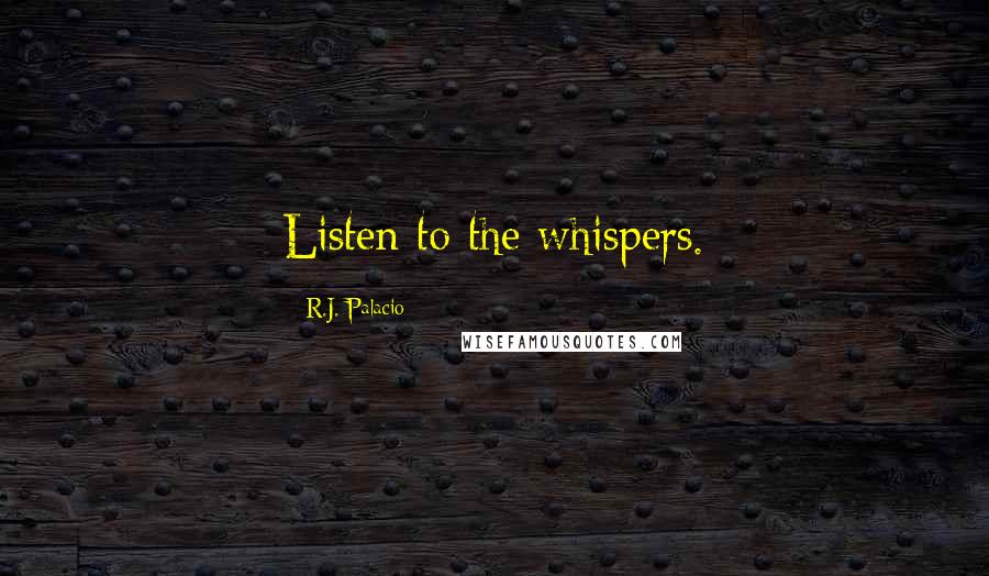 R.J. Palacio Quotes: Listen to the whispers.