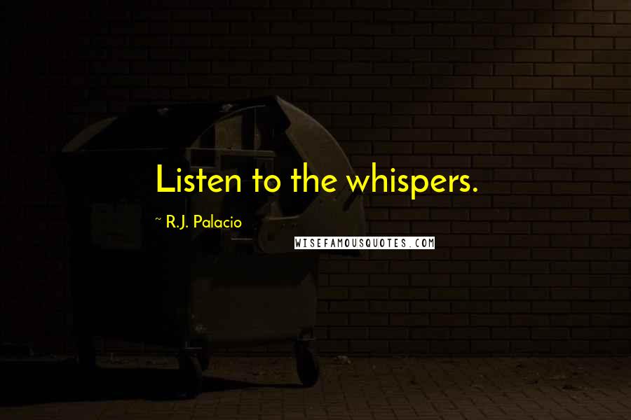 R.J. Palacio Quotes: Listen to the whispers.
