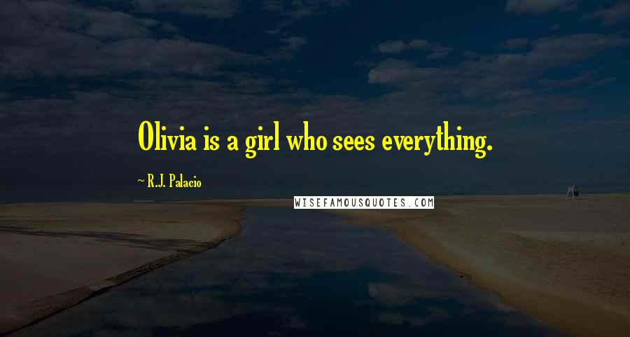 R.J. Palacio Quotes: Olivia is a girl who sees everything.