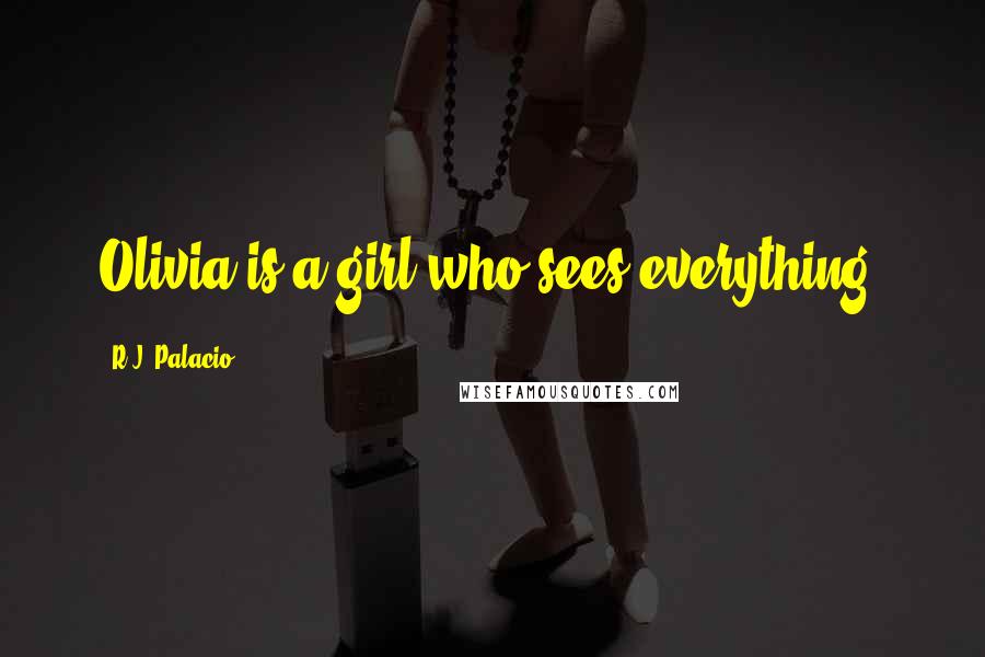 R.J. Palacio Quotes: Olivia is a girl who sees everything.