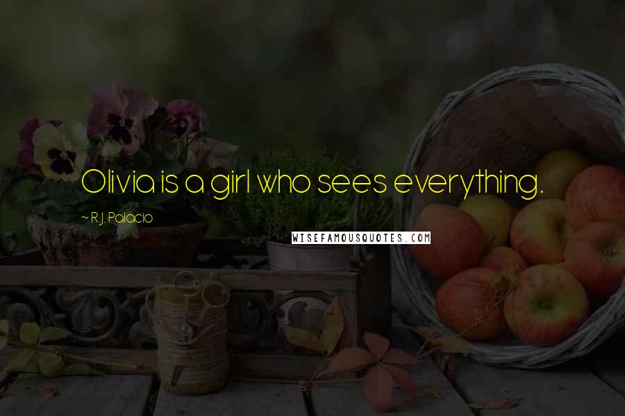 R.J. Palacio Quotes: Olivia is a girl who sees everything.