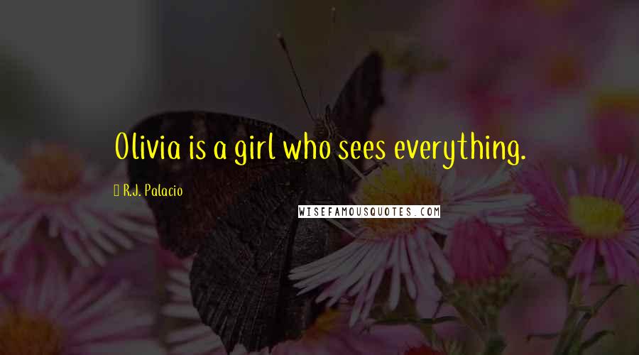 R.J. Palacio Quotes: Olivia is a girl who sees everything.