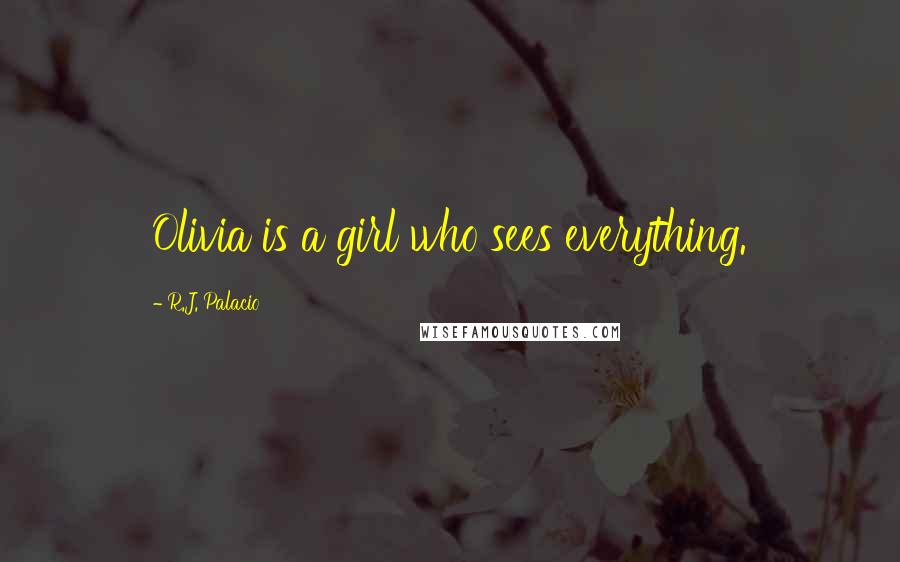 R.J. Palacio Quotes: Olivia is a girl who sees everything.