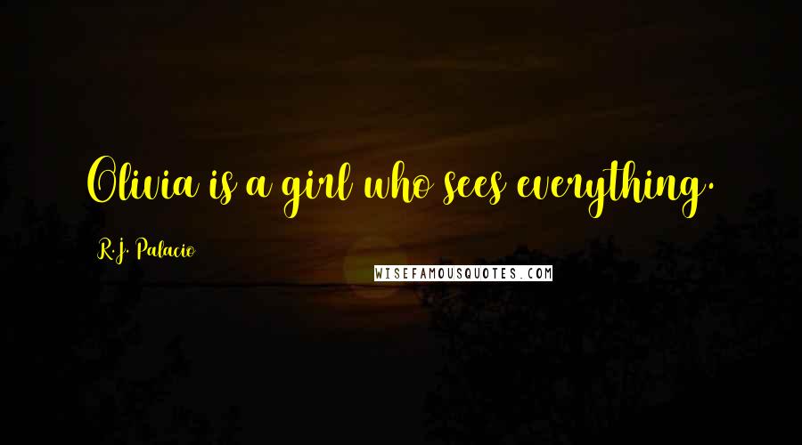 R.J. Palacio Quotes: Olivia is a girl who sees everything.