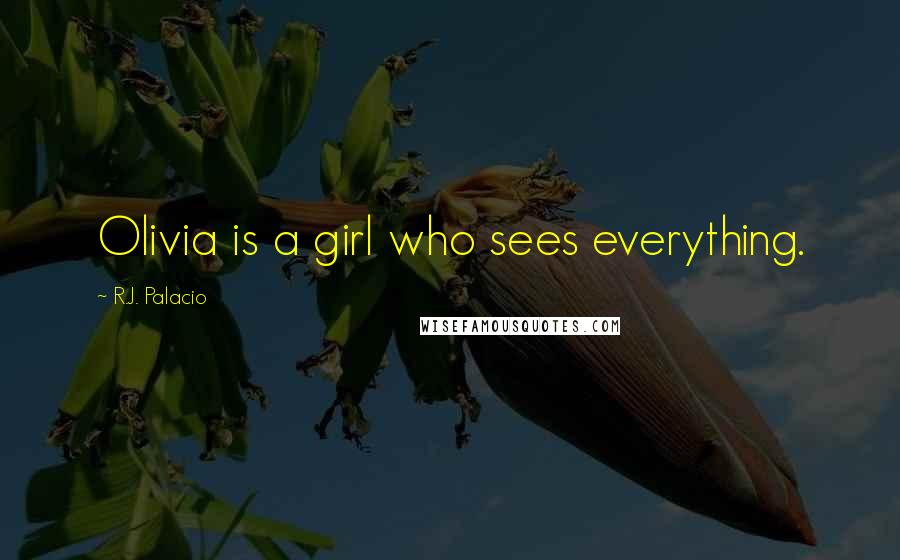 R.J. Palacio Quotes: Olivia is a girl who sees everything.