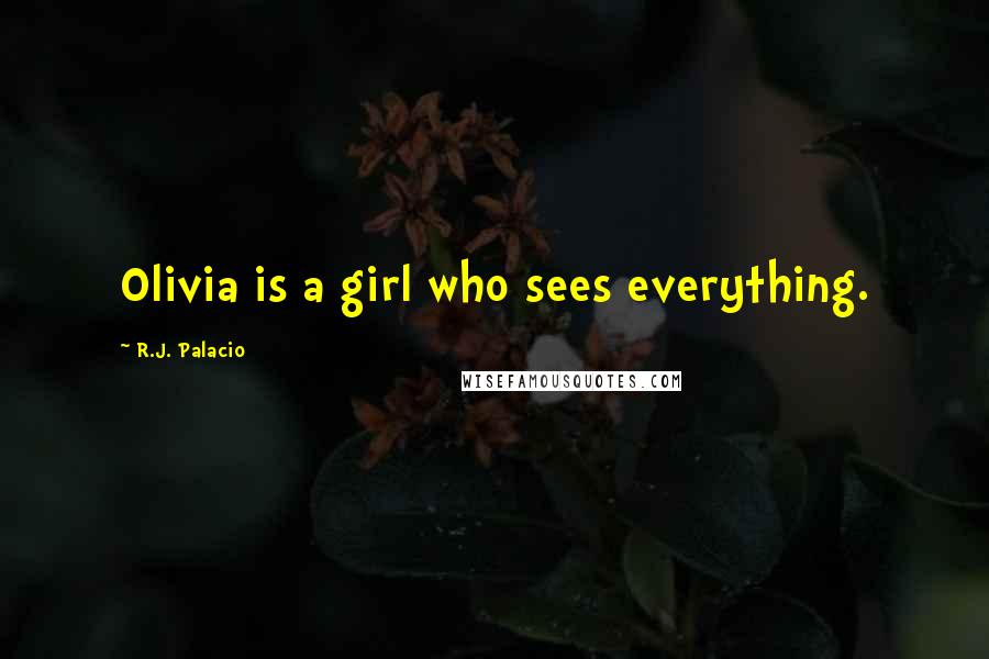 R.J. Palacio Quotes: Olivia is a girl who sees everything.