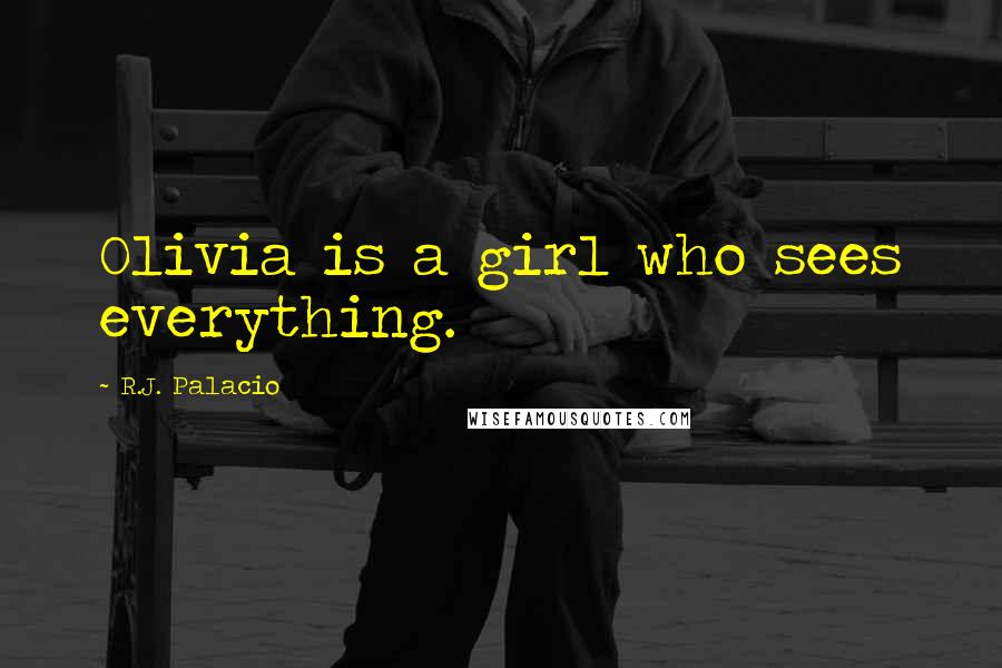 R.J. Palacio Quotes: Olivia is a girl who sees everything.