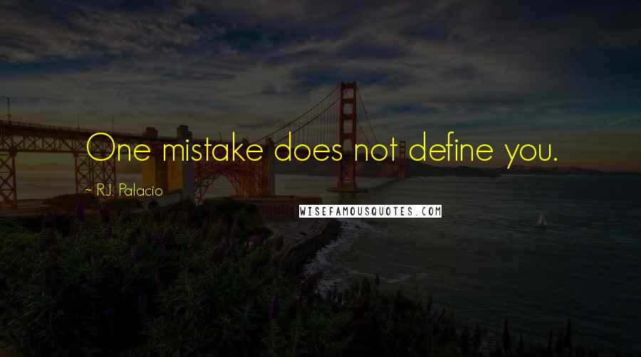 R.J. Palacio Quotes: One mistake does not define you.