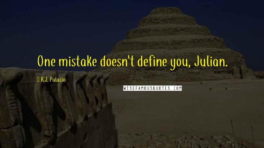 R.J. Palacio Quotes: One mistake doesn't define you, Julian.