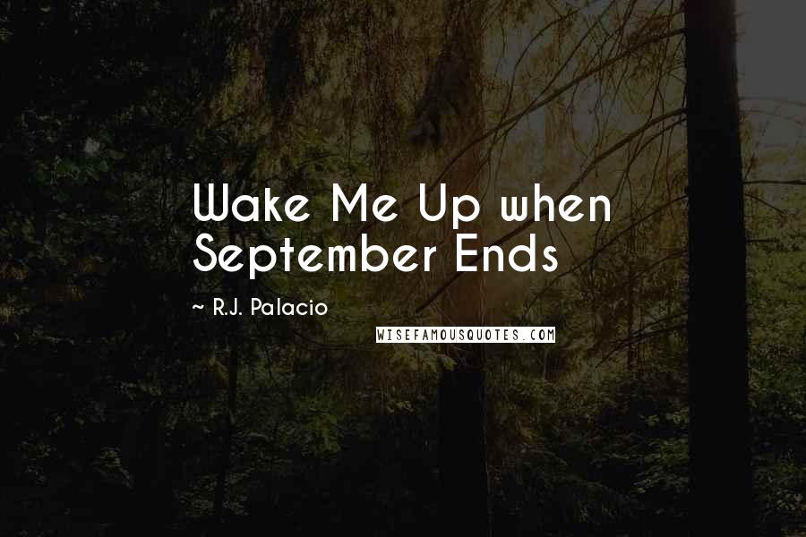 R.J. Palacio Quotes: Wake Me Up when September Ends