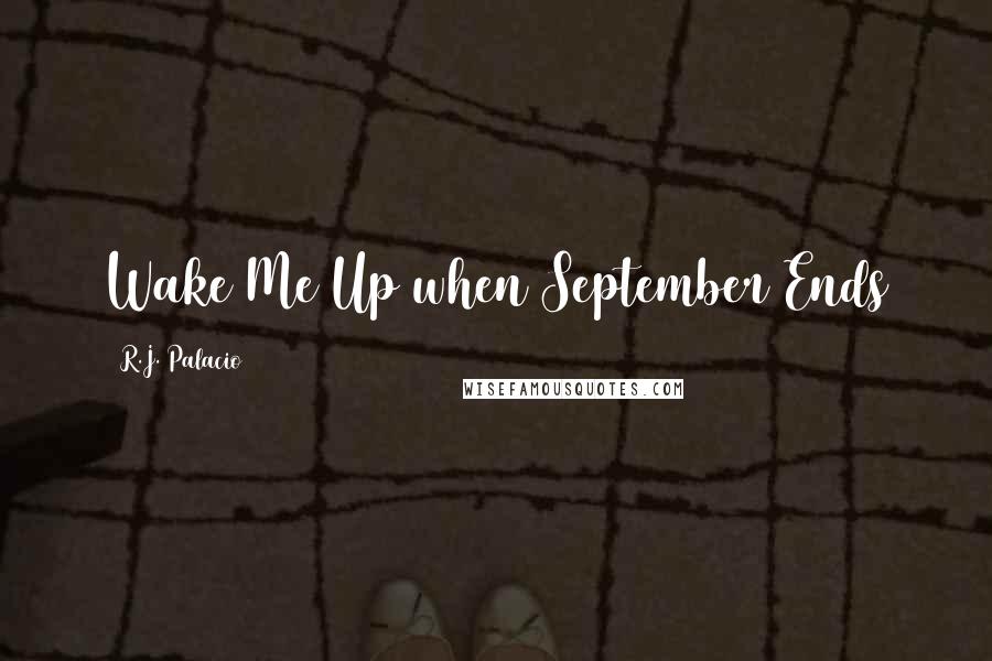 R.J. Palacio Quotes: Wake Me Up when September Ends