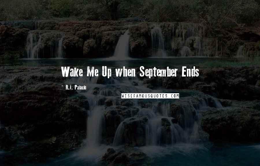 R.J. Palacio Quotes: Wake Me Up when September Ends