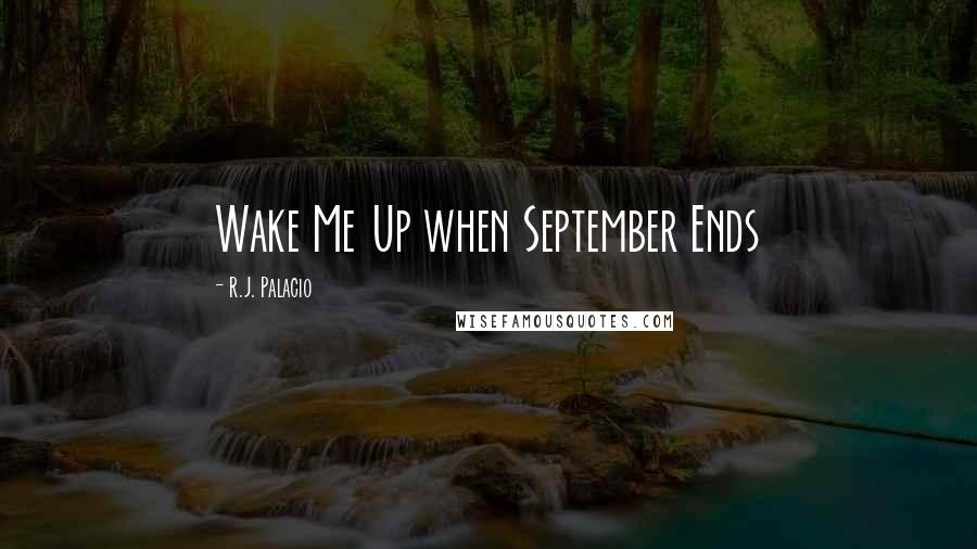 R.J. Palacio Quotes: Wake Me Up when September Ends