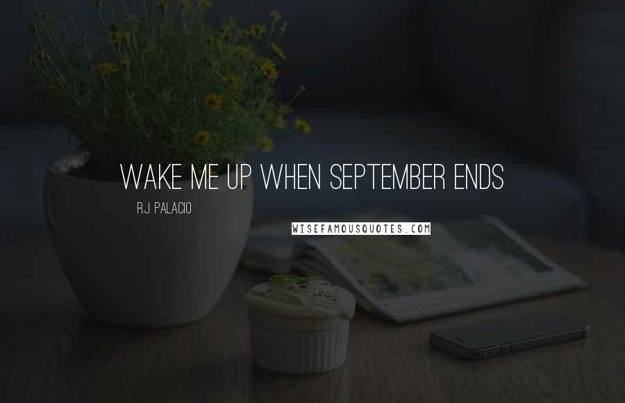 R.J. Palacio Quotes: Wake Me Up when September Ends