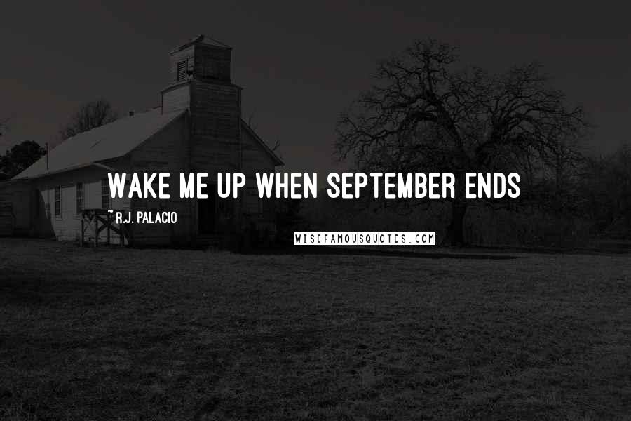 R.J. Palacio Quotes: Wake Me Up when September Ends