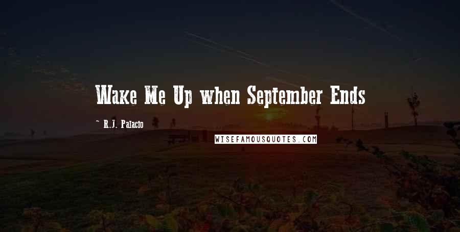 R.J. Palacio Quotes: Wake Me Up when September Ends