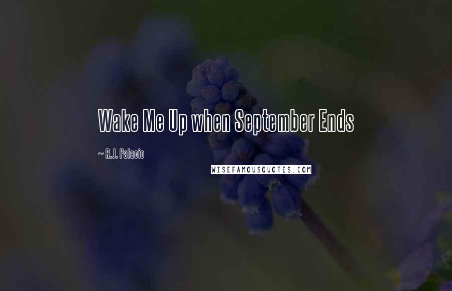 R.J. Palacio Quotes: Wake Me Up when September Ends