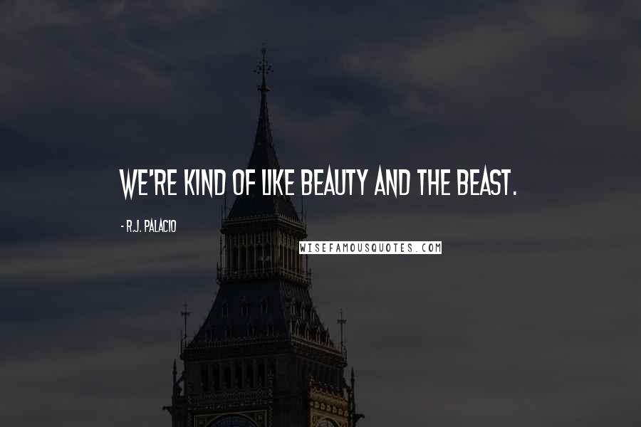 R.J. Palacio Quotes: We're kind of like Beauty and the Beast.