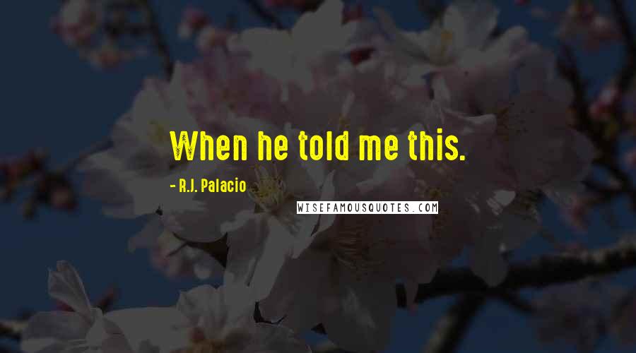 R.J. Palacio Quotes: When he told me this.