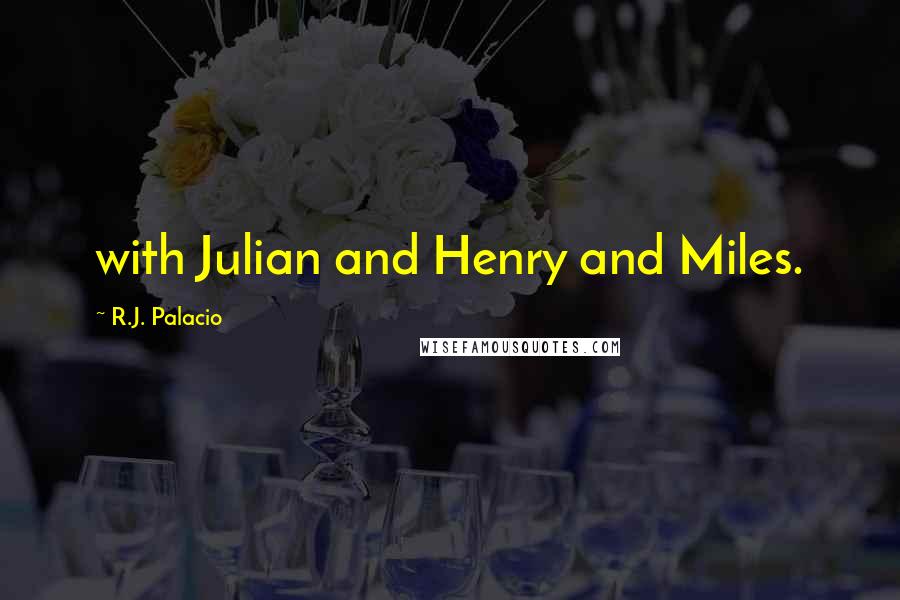 R.J. Palacio Quotes: with Julian and Henry and Miles.