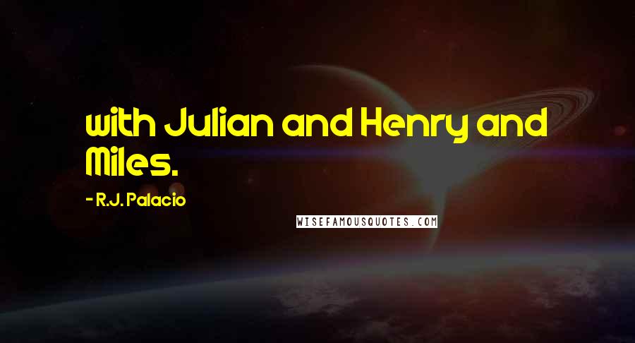 R.J. Palacio Quotes: with Julian and Henry and Miles.