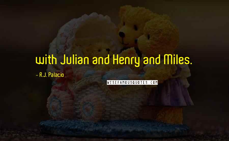 R.J. Palacio Quotes: with Julian and Henry and Miles.