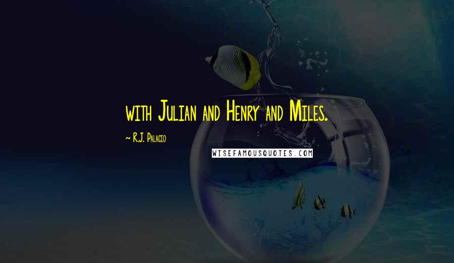 R.J. Palacio Quotes: with Julian and Henry and Miles.