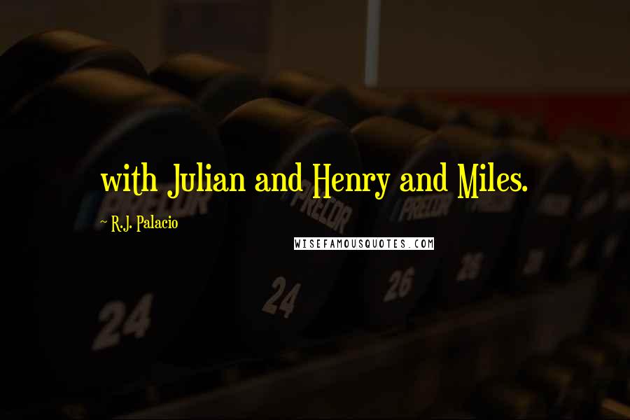 R.J. Palacio Quotes: with Julian and Henry and Miles.