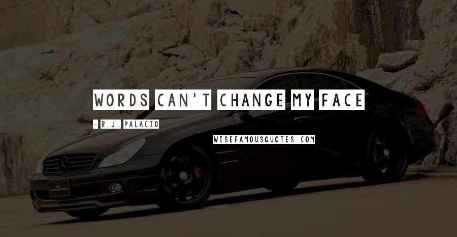 R.J. Palacio Quotes: Words can't change my face