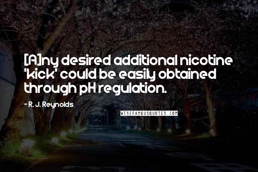 R. J. Reynolds Quotes: [A]ny desired additional nicotine 'kick' could be easily obtained through pH regulation.