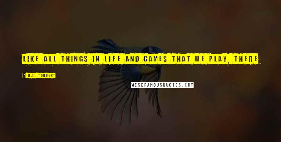 R.J. Torbert Quotes: Like all things in life and games that we play, there simply has to come a time when it has to end.