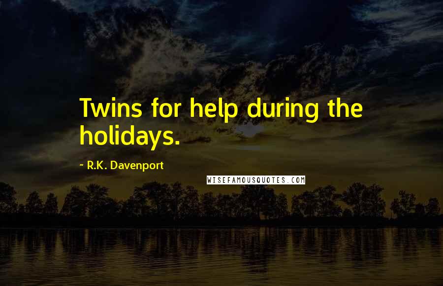 R.K. Davenport Quotes: Twins for help during the holidays.